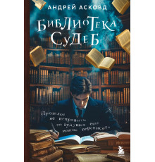 Эксмо.Библиотека судеб. Прошлое не исправить, но будущее ещё можно переписать / Просто мистика. Почти правдивые истории Андрея Асковда, (2025)