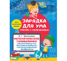 Зарядка для ума: учение с увлечением. Математические головоломки: закономерности, числовые ребусы, математические шифровки