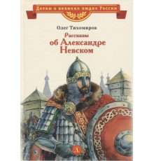 Детям о великих людях России. Рассказы о Александре Невском (сборник)