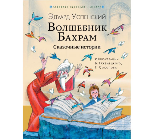 Любимые писатели — детям. Волшебник Бахрам. Сказочные истории. Успенский Э.Н.