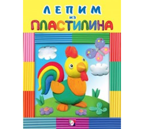 Развивающие задания и тесты. Лепим из пластилина. Петушок