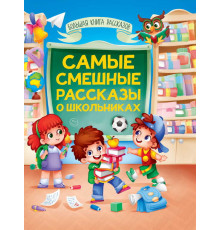 БОЛЬШАЯ КНИГА СКАЗОК ДЛЯ МАЛЫШЕЙ. САМЫЕ СМЕШНЫЕ РАССКАЗЫ О ШКОЛЬНИКАХ