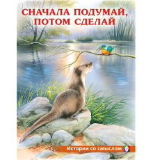 Книжки в мягкой обложке - Добрые истории для детей. Истории со смыслом. Сначала подумай, потом сделай