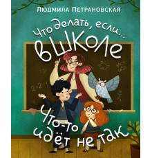 Психология детям: Что делать, если?. Что делать, если… в школе что-то идет не так?