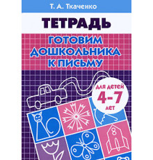 Рабочая тетрадь. Готовим дошкольника к письму (для детей 4-7 лет). Ткаченко Т.А.