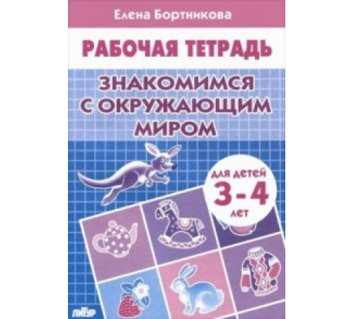 Рабочая тетрадь. Знакомимся с окружающим миром (для детей 3-4 лет). Литур. Бортникова Е.Ф.
