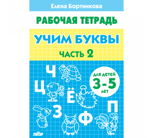 Рабочая тетрадь. Учим буквы (для детей 3-5 лет). Часть 2. Литур. Бортникова Е.Ф.