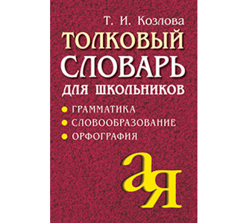 Толковый словарь для школьников. Грамматика. Словообразование. Орфография./офсет