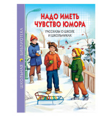 ШКОЛЬНАЯ БИБЛИОТЕКА. НАДО ИМЕТЬ ЧУВСТВО ЮМОРА. РАССКАЗЫ О ШКОЛЕ И ШКОЛЬНИКАХ 112с.