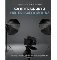 Фотография для всех. Фотографируй как профессионал. Особенности студийной фотографии