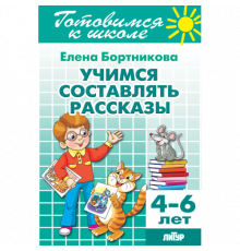 Готовимся к школе. Учимся составлять рассказы (для детей 4-6 лет) Литур. Бортникова Е.Ф.