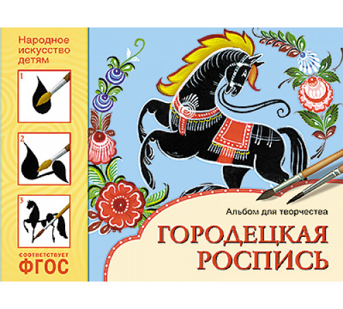 ФГОС Народное искусство — детям. Городецкая роспись. Альбом для творчества ФГОС Народное искусство — детям. Городецкая роспись. Альбом для творчества