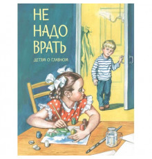 Детям о Главном.  Не надо врать: Рассказы Л.Толстой, М.Зощенко и др.