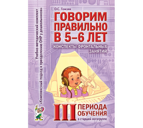 Говорим правильно в 5-6 лет. Конспекты фронтальных занятий в старшей логогруппе. 3 период обучения. Говорим правильно в 5-6 лет. Конспекты фронтальных занятий в старшей логогруппе. 3 период обучения.