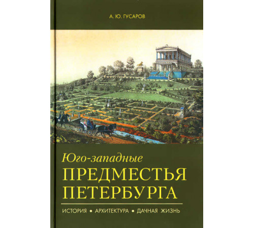 Юго-западные предместья Петербурга. История, архитектура, дачная жизнь. Путеводители Гусаров А.Ю. Юго-западные предместья Петербурга. История, архитектура, дачная жизнь. Путеводители Гусаров А.Ю.