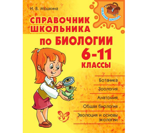 Справочник школьника по биологии 6-11 классы. Средняя школа. Мошкина И.В