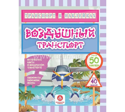 Транспорт в наклейках. Воздушный транспорт: Интересные факты о воздушном транспорте. Лабиринты, раскраски, ребусы. 40 интерактивных заданий