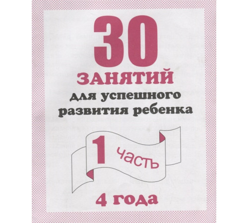 30 занятий для успешного развития ребенка для 4-х лет, ч.1 Д-741
