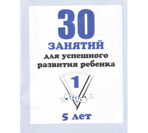 30 занятий для успешного развития ребенка для 5-и лет, ч.1 Д-739