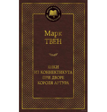 Мировая классика. Янки из Коннектикута при дворе короля Артура. Твен М.