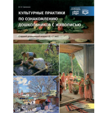 Культурные практики по ознакомлению дошкольников с живописью. Старший дошкольный возраст 5—7