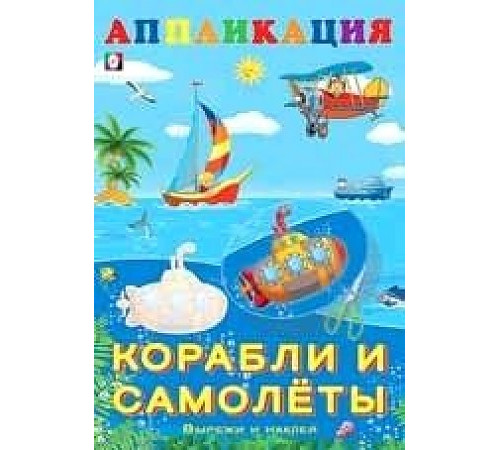 Аппликации. Вырежи и наклей. Корабли и самолеты