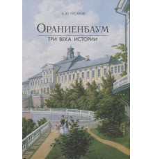 Ораниенбаум. Три века истории Путеводители Гусаров А.Ю.