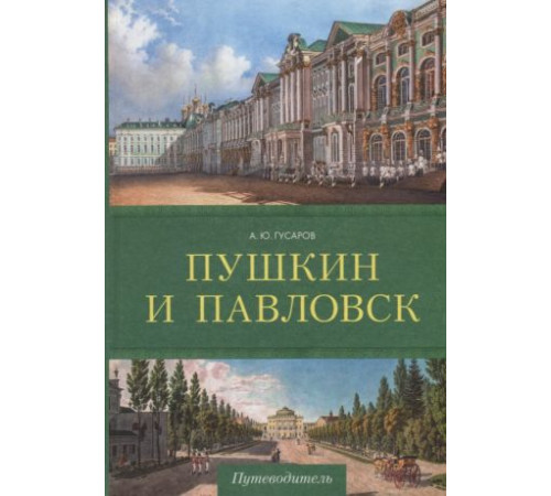 Пушкин и Павловск. Дворцово-парковые ансамбли. Путеводители Гусаров А.Ю. Пушкин и Павловск. Дворцово-парковые ансамбли. Путеводители Гусаров А.Ю.