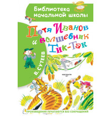 «Библиотека начальной школы» Сутеев.В.: ''Петя Иванов и волшебник Тик-Так''