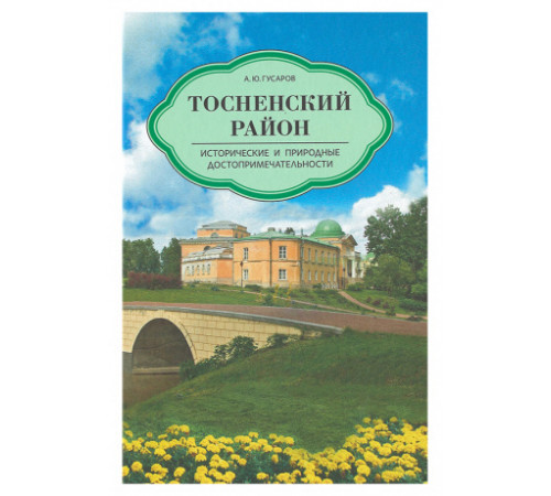Тосненский район. Исторические и природные достопримечательности Путеводители Гусаров А.Ю. Тосненский район. Исторические и природные достопримечательности Путеводители Гусаров А.Ю.