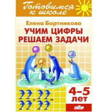 Готовимся к школе. Учим цифры, решаем задачи (для детей 4-5 лет) Литур. Бортникова Е.Ф.