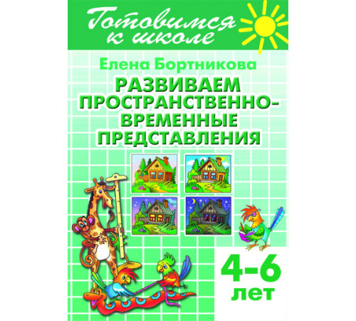 Готовимся к школе. Развиваем пространственно-временные представления (для детей 4-6 лет) . Литур. Бортникова Е.Ф. Готовимся к школе. Развиваем пространственно-временные представления (для детей 4-6 лет) . Литур. Бортникова Е.Ф.