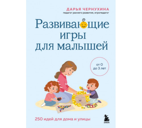 Развивающие игры для малышей. 250 идей для дома и улицы