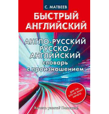 Матвеев Быстрый английский. Англо-русский. Русско-английский словарь с произношением для тех, кто не знает ничего