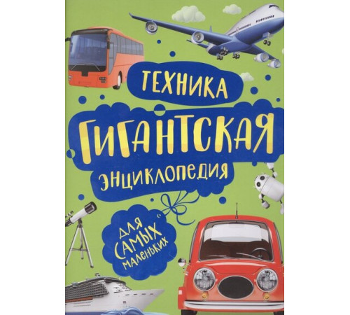 Гигантская энциклопедия для самых маленьких. Техника.