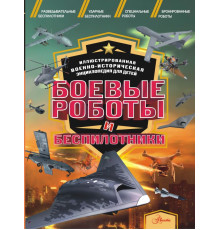 Иллюстрированная военно-историческая энциклопедия для детей. Боевые роботы и беспилотники
