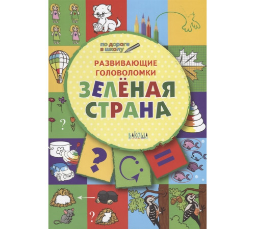 Вако.Мёдов В.М. / По дороге в школу. Развивающие головоломки. Зелёная страна. Развивающие задания Вако.Мёдов В.М. / По дороге в школу. Развивающие головоломки. Зелёная страна. Развивающие задания