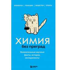 Химия без преград. Увлекательные научные факты, истории, эксперименты