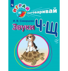Играй и выговаривай. Звуки Ч-Щ