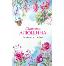 Еще раз про любовь. Романы Т. Алюшиной (подарочное издание). Два шага до любви