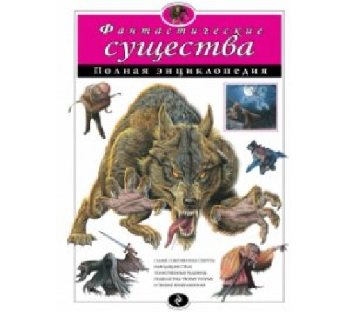 Атласы и энциклопедии. Полные энциклопедии Фантастические существа. Полная энциклопедия