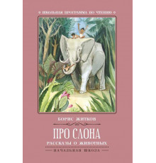 Школьная программа по чтению. Про слона: рассказы о животных/Житков