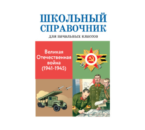 ШКОЛЬНЫЙ СПРАВОЧНИК для начальных классов. Великая Отечественная война (1941-1945)