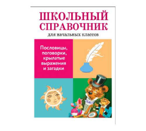 ШКОЛЬНЫЙ СПРАВОЧНИК для начальных классов. Пословицы, поговорки, крылатые выражения и загадки
