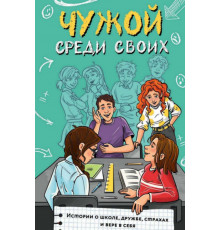 Чужой среди своих. Истории о школе, дружбе, страхах и вере в себя