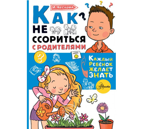 Каждый ребёнок желает знать. Как не ссориться с родителями