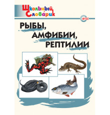 Школьный словарик. ШС Рыбы, амфибии, рептилии.  Доспехова Т.А.