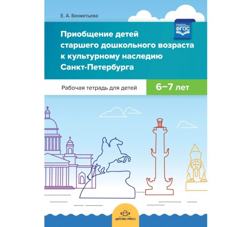 Приобщение детей старшего дошкольного возраста к культурному наследию Санкт-Петербурга. Рабочая тетрадь. 6-7 лет Приобщение детей старшего дошкольного возраста к культурному наследию Санкт-Петербурга. Рабочая тетрадь. 6-7 лет