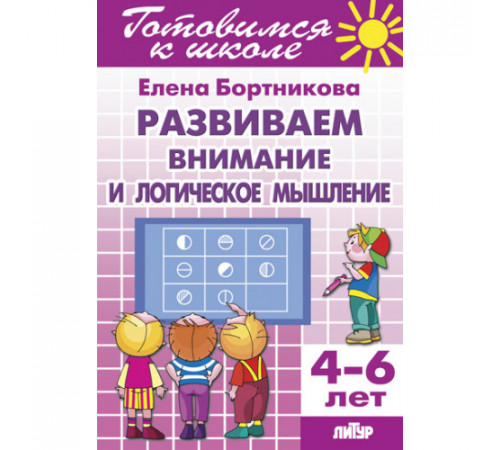 Готовимся к школе. Развиваем внимание и логическое мышление (для детей 4-6 лет) . Литур. Бортникова Е.Ф. Готовимся к школе. Развиваем внимание и логическое мышление (для детей 4-6 лет) . Литур. Бортникова Е.Ф.