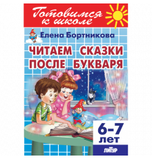Готовимся к школе. Читаем сказки после Букваря (для детей 6-7 лет) Литур. Бортникова Е.Ф.